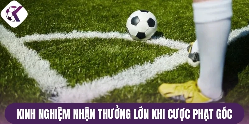 Kinh nghiệm nhận thưởng lớn khi cược phạt góc